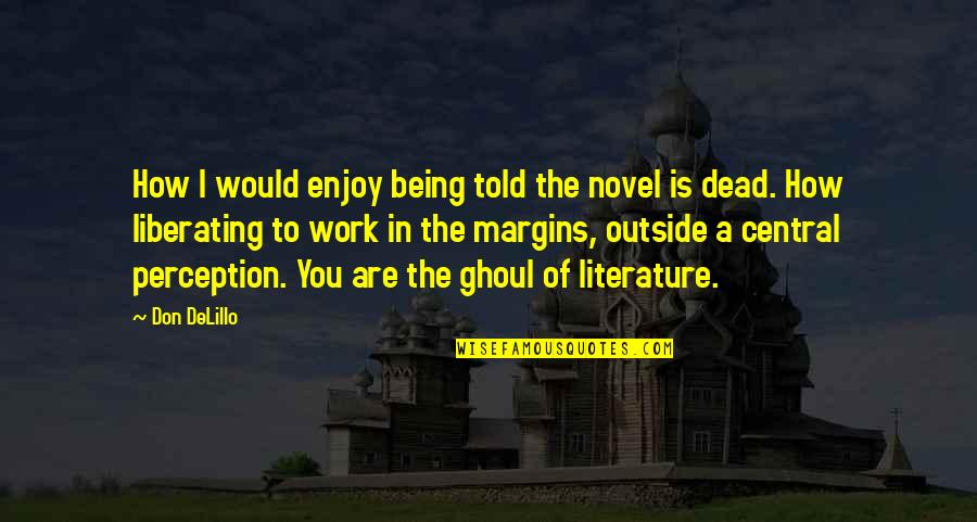 Liberating Quotes By Don DeLillo: How I would enjoy being told the novel