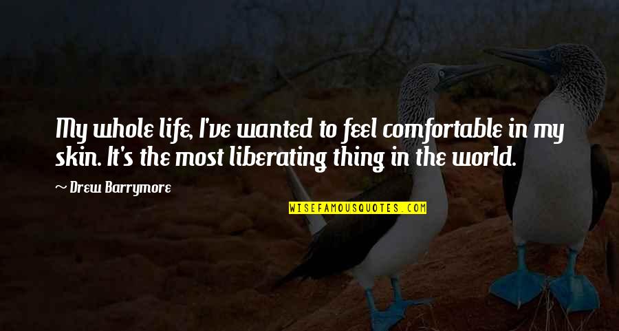 Liberating Quotes By Drew Barrymore: My whole life, I've wanted to feel comfortable