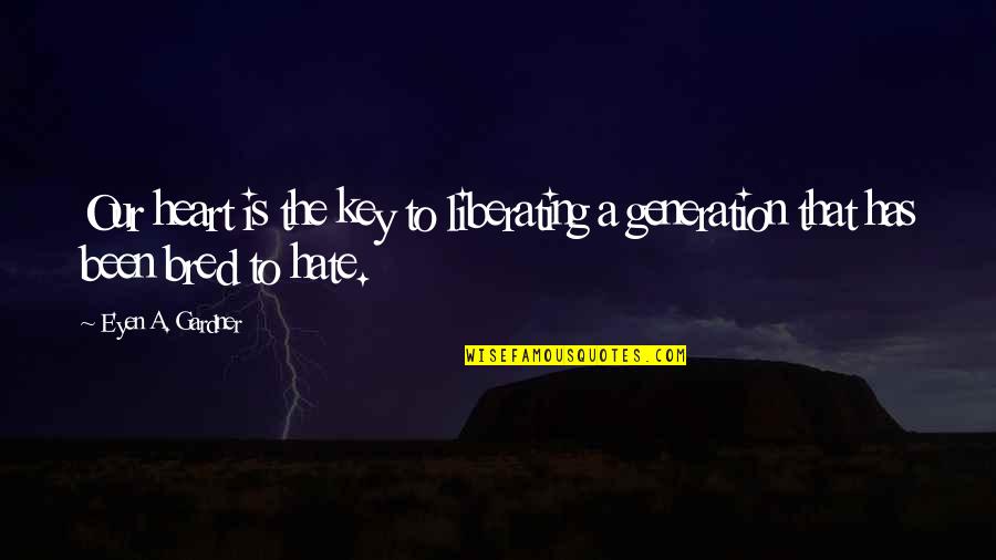 Liberating Quotes By E'yen A. Gardner: Our heart is the key to liberating a