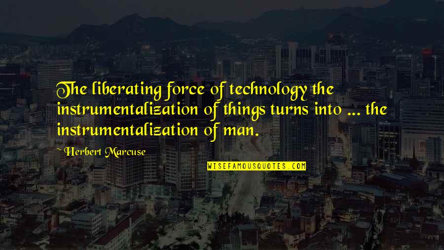 Liberating Quotes By Herbert Marcuse: The liberating force of technology the instrumentalization of