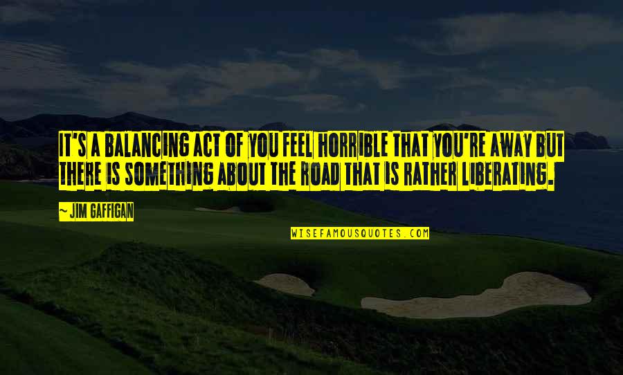 Liberating Quotes By Jim Gaffigan: It's a balancing act of you feel horrible