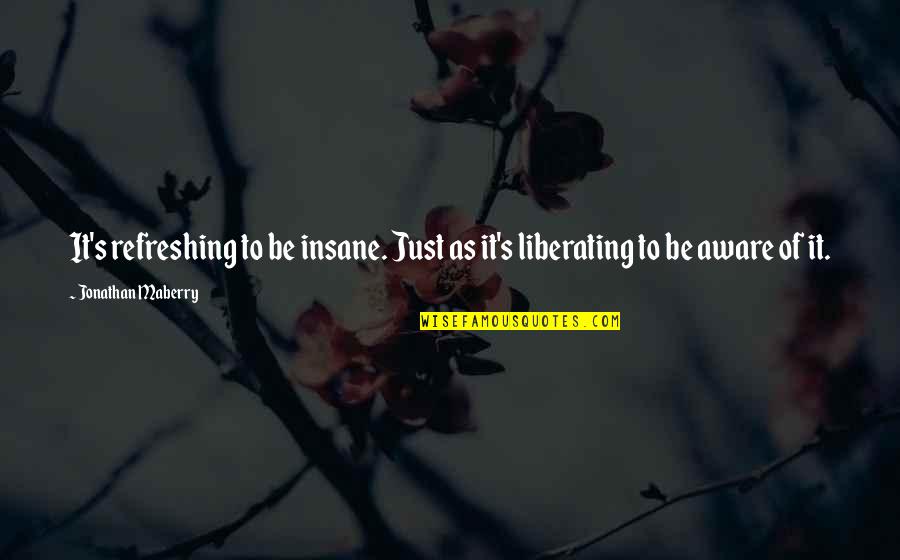 Liberating Quotes By Jonathan Maberry: It's refreshing to be insane. Just as it's