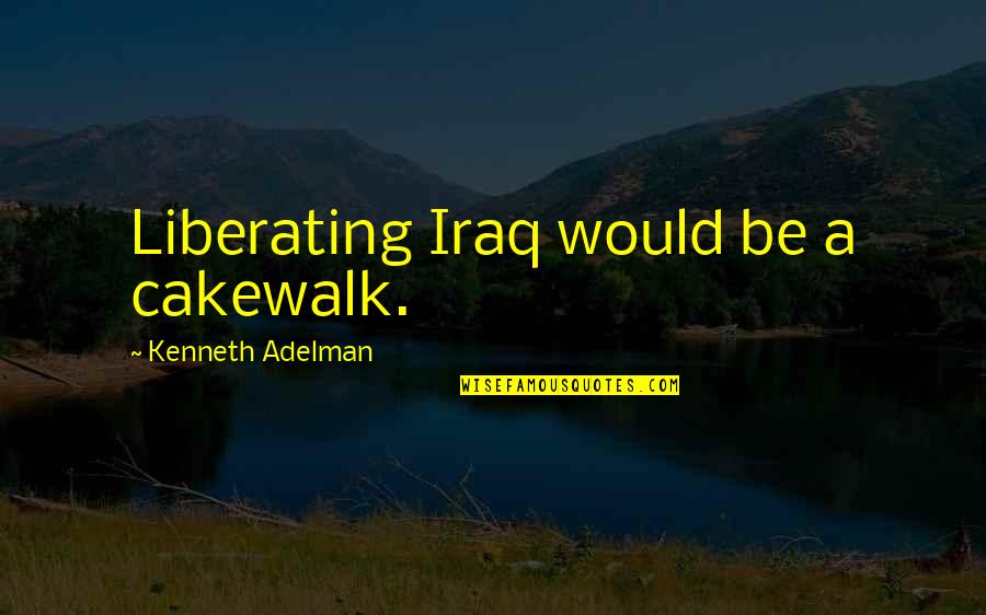 Liberating Quotes By Kenneth Adelman: Liberating Iraq would be a cakewalk.