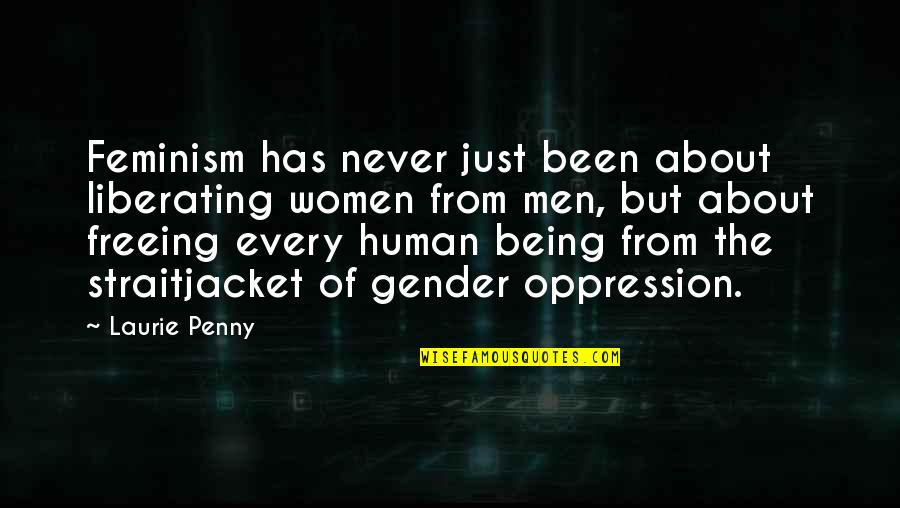 Liberating Quotes By Laurie Penny: Feminism has never just been about liberating women