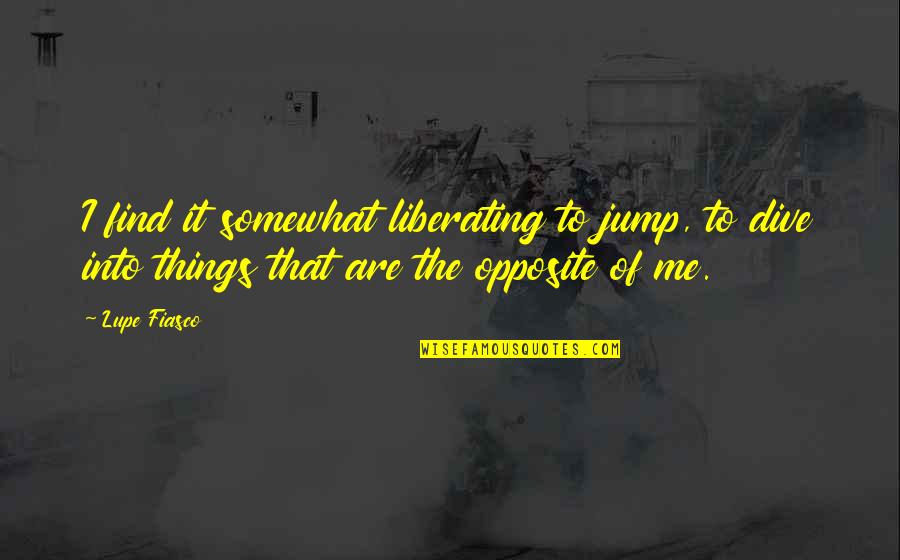 Liberating Quotes By Lupe Fiasco: I find it somewhat liberating to jump, to