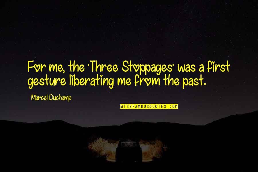 Liberating Quotes By Marcel Duchamp: For me, the 'Three Stoppages' was a first