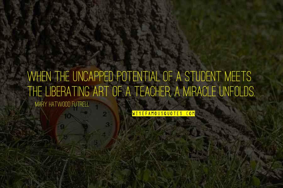 Liberating Quotes By Mary Hatwood Futrell: When the uncapped potential of a student meets