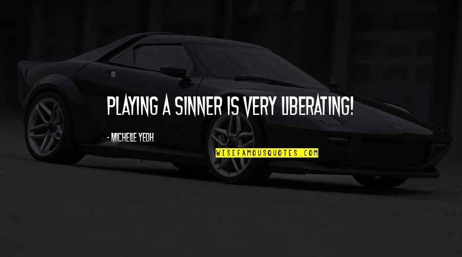 Liberating Quotes By Michelle Yeoh: Playing a sinner is very liberating!