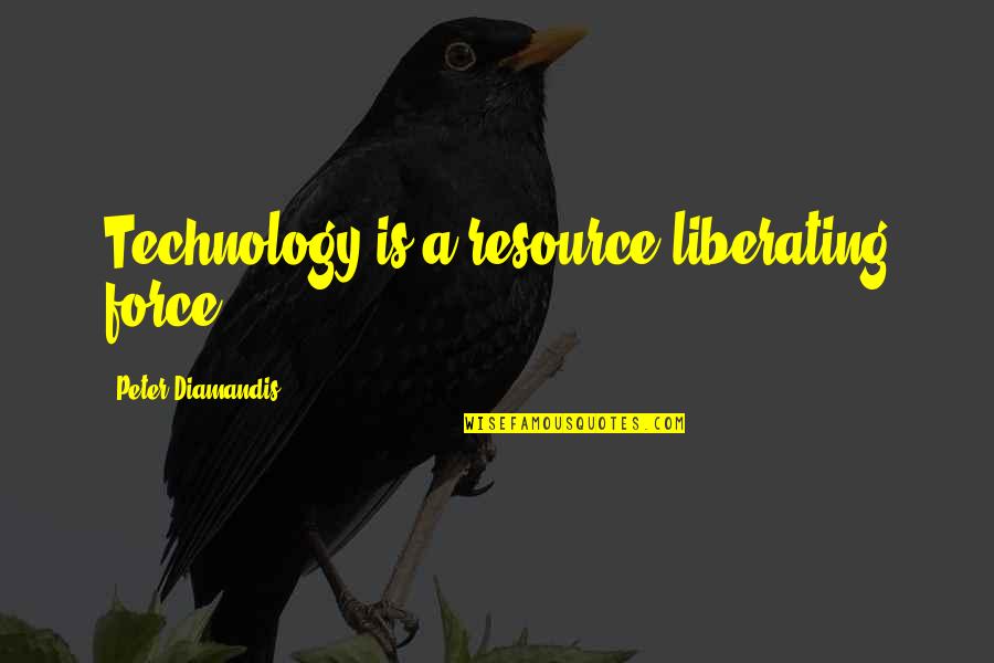 Liberating Quotes By Peter Diamandis: Technology is a resource liberating force!