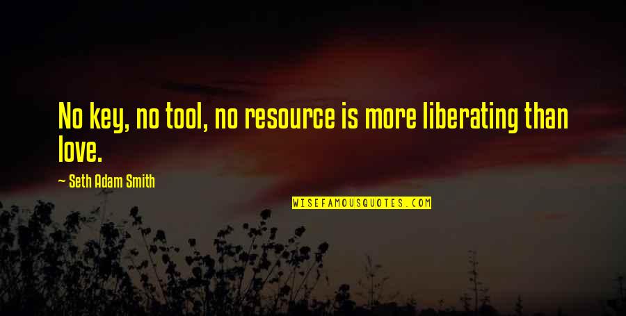 Liberating Quotes By Seth Adam Smith: No key, no tool, no resource is more