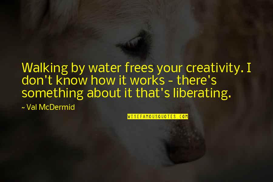 Liberating Quotes By Val McDermid: Walking by water frees your creativity. I don't