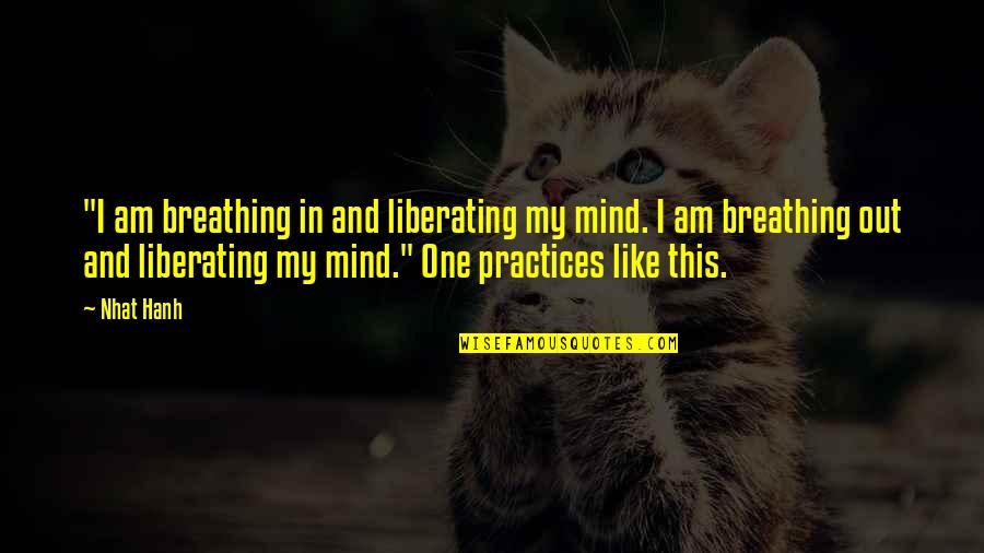 Liberating The Mind Quotes By Nhat Hanh: "I am breathing in and liberating my mind.