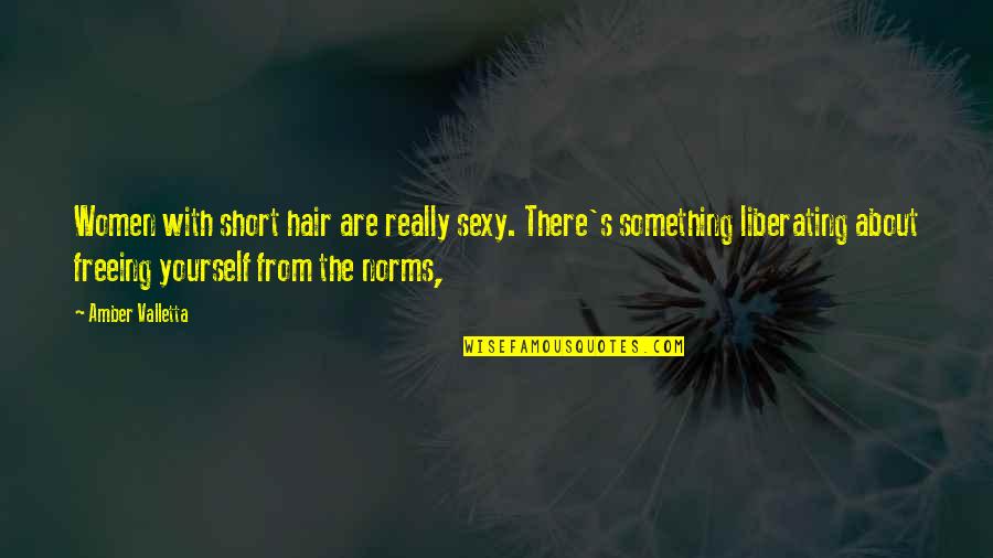 Liberating Yourself Quotes By Amber Valletta: Women with short hair are really sexy. There's