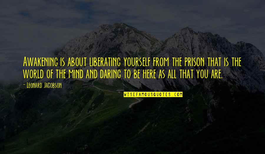 Liberating Yourself Quotes By Leonard Jacobson: Awakening is about liberating yourself from the prison