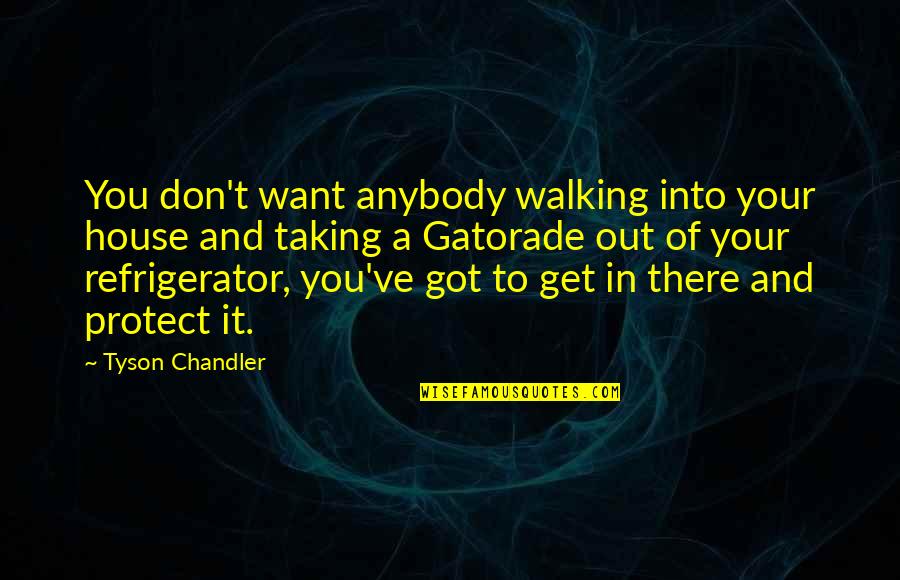 Liberation Of Auschwitz Quotes By Tyson Chandler: You don't want anybody walking into your house Liberation Of Auschwitz Quotes By Tyson Chandler: You don't want anybody walking into your house