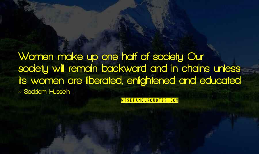 Liberation Of Iraq Quotes By Saddam Hussein: Women make up one half of society. Our Liberation Of Iraq Quotes By Saddam Hussein: Women make up one half of society. Our