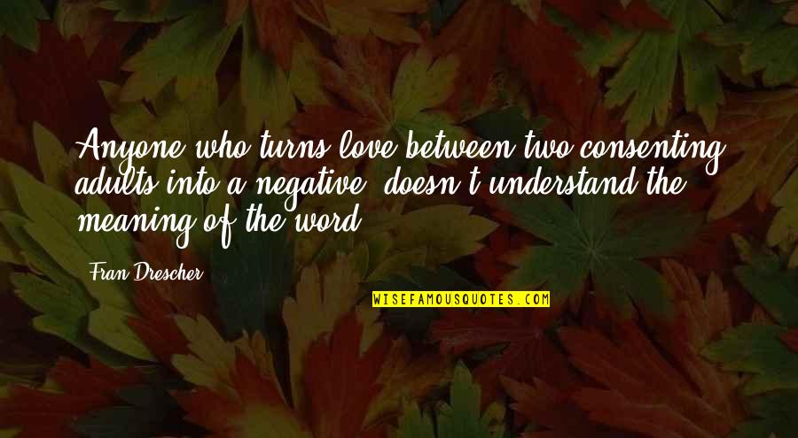 Liberation Of Mankind Quotes By Fran Drescher: Anyone who turns love between two consenting adults Liberation Of Mankind Quotes By Fran Drescher: Anyone who turns love between two consenting adults