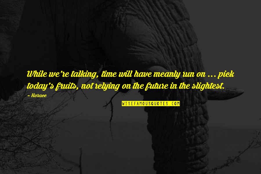 Liberation Of Mankind Quotes By Horace: While we're talking, time will have meanly run Liberation Of Mankind Quotes By Horace: While we're talking, time will have meanly run