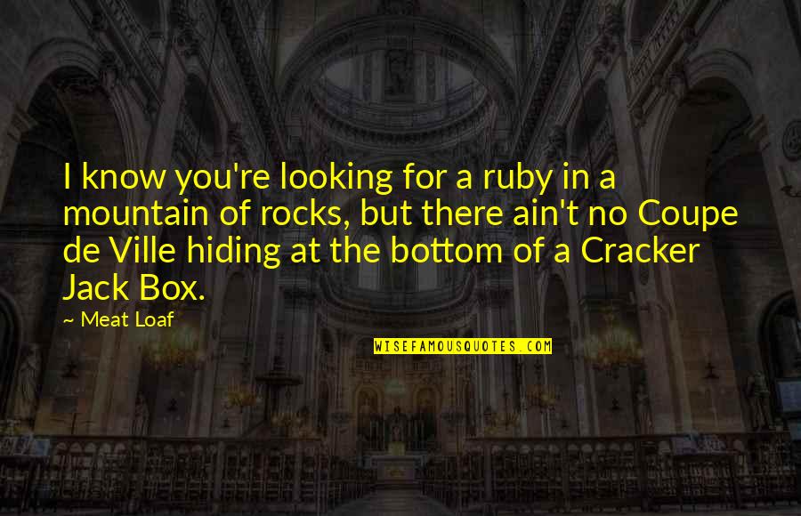 Liberation Of Mankind Quotes By Meat Loaf: I know you're looking for a ruby in Liberation Of Mankind Quotes By Meat Loaf: I know you're looking for a ruby in