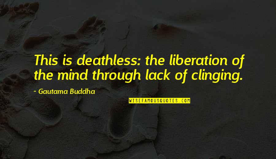 Liberation Of Mind Quotes By Gautama Buddha: This is deathless: the liberation of the mind