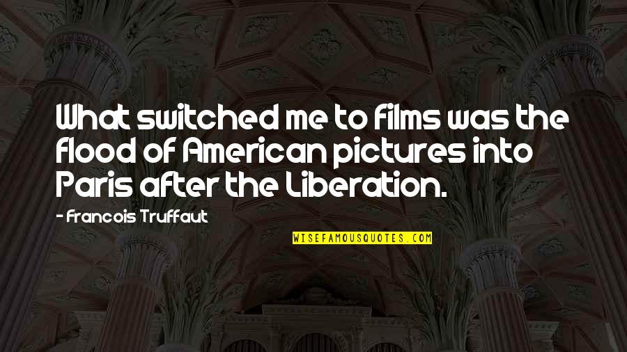 Liberation Of Paris Quotes By Francois Truffaut: What switched me to films was the flood