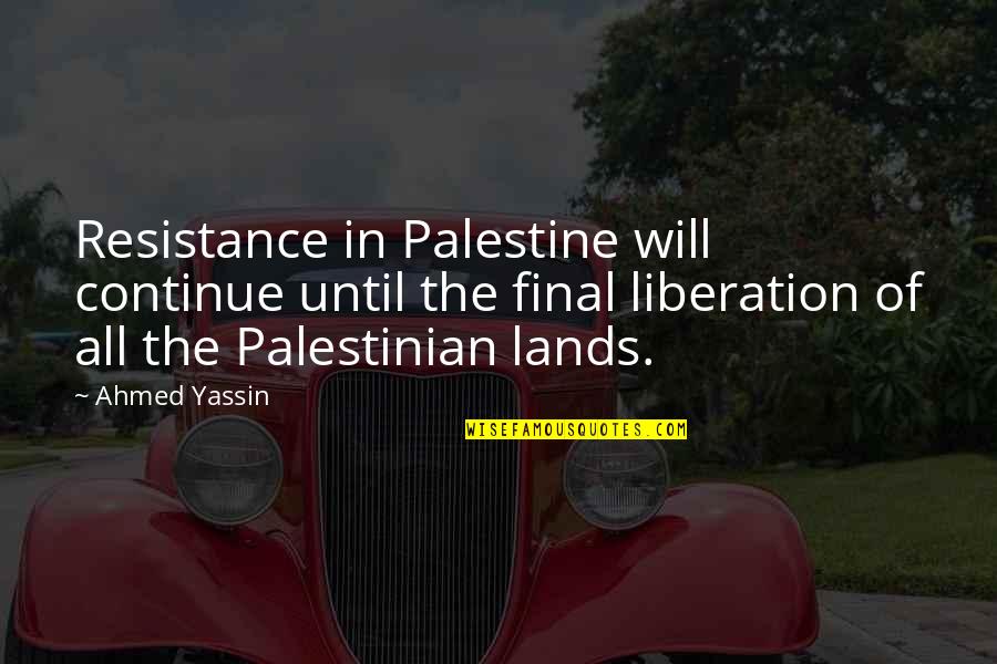Liberation Quotes By Ahmed Yassin: Resistance in Palestine will continue until the final