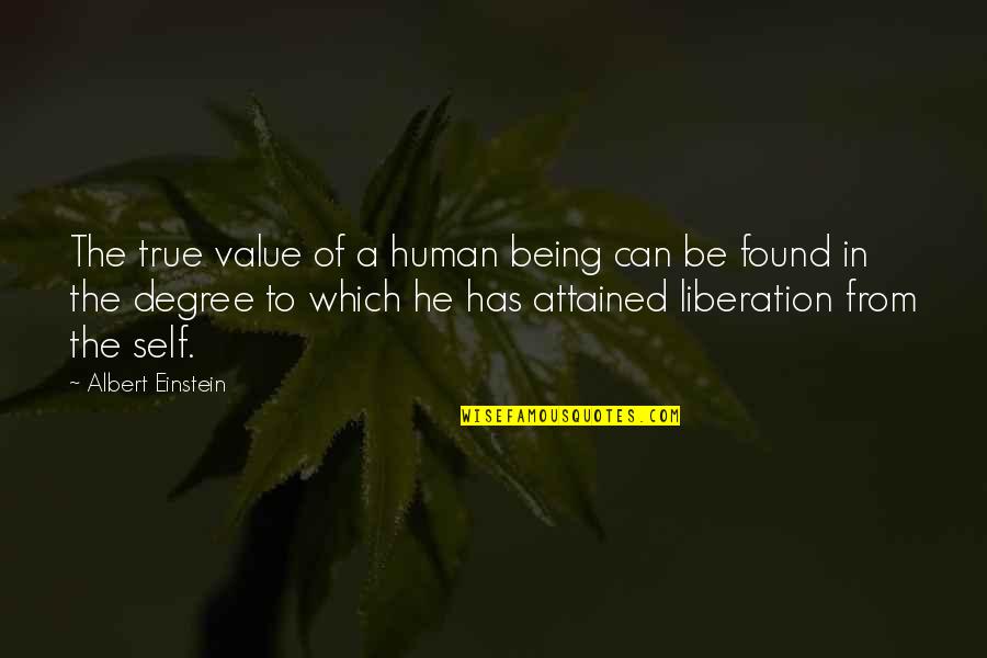 Liberation Quotes By Albert Einstein: The true value of a human being can