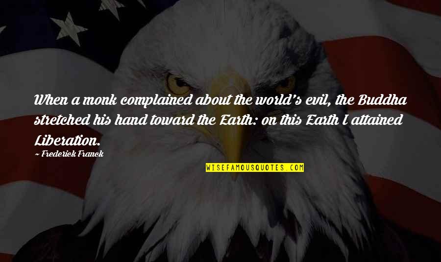 Liberation Quotes By Frederick Franck: When a monk complained about the world's evil,