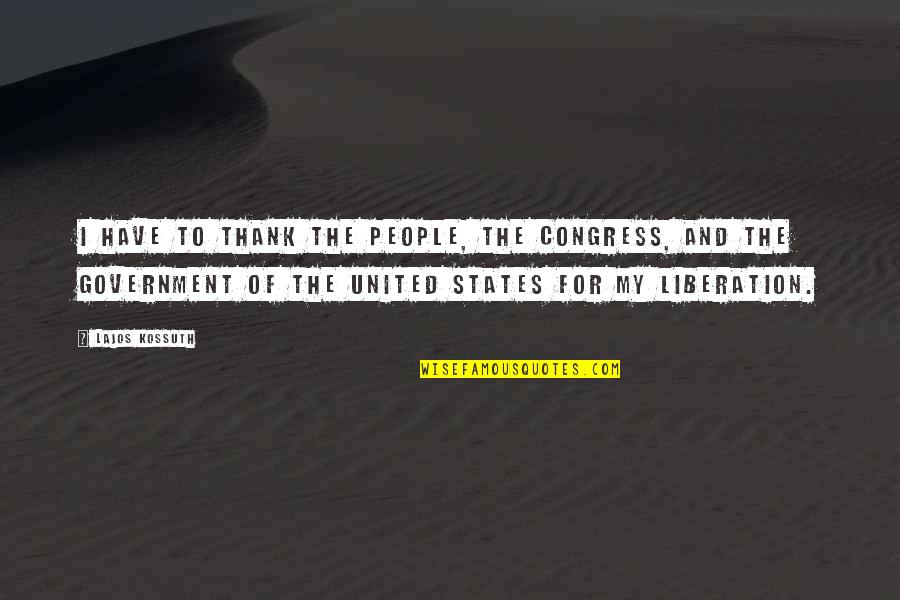 Liberation Quotes By Lajos Kossuth: I have to thank the People, the Congress,