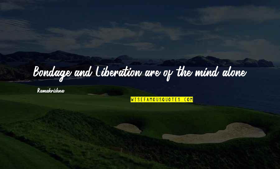 Liberation Quotes By Ramakrishna: Bondage and Liberation are of the mind alone.