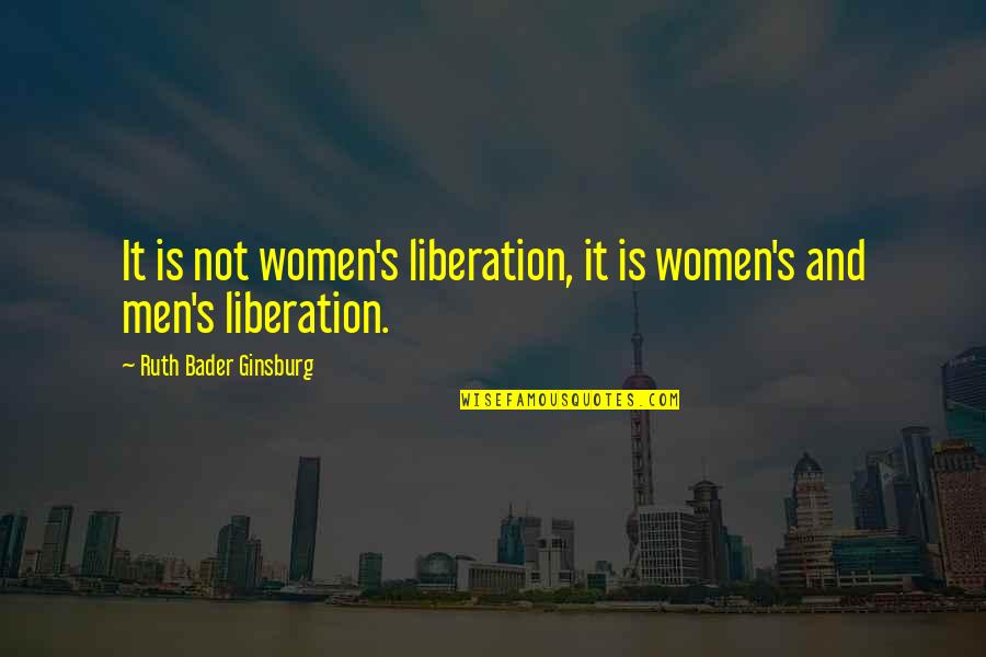 Liberation Quotes By Ruth Bader Ginsburg: It is not women's liberation, it is women's