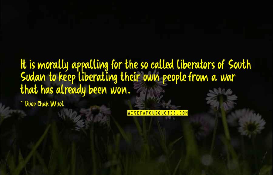 Liberation War Quotes By Duop Chak Wuol: It is morally appalling for the so called