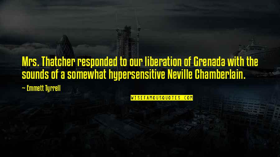 Liberation War Quotes By Emmett Tyrrell: Mrs. Thatcher responded to our liberation of Grenada