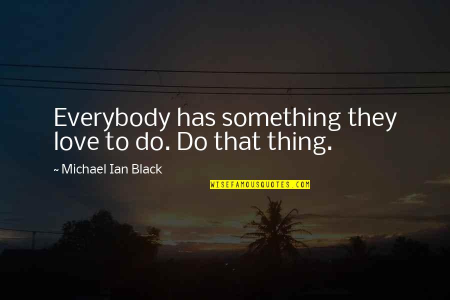Liberation War Quotes By Michael Ian Black: Everybody has something they love to do. Do