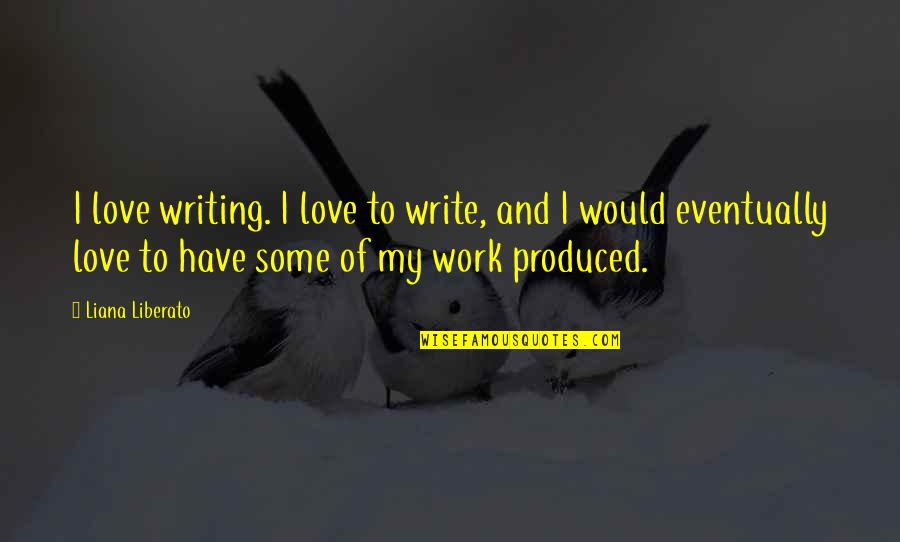 Liberato Quotes By Liana Liberato: I love writing. I love to write, and