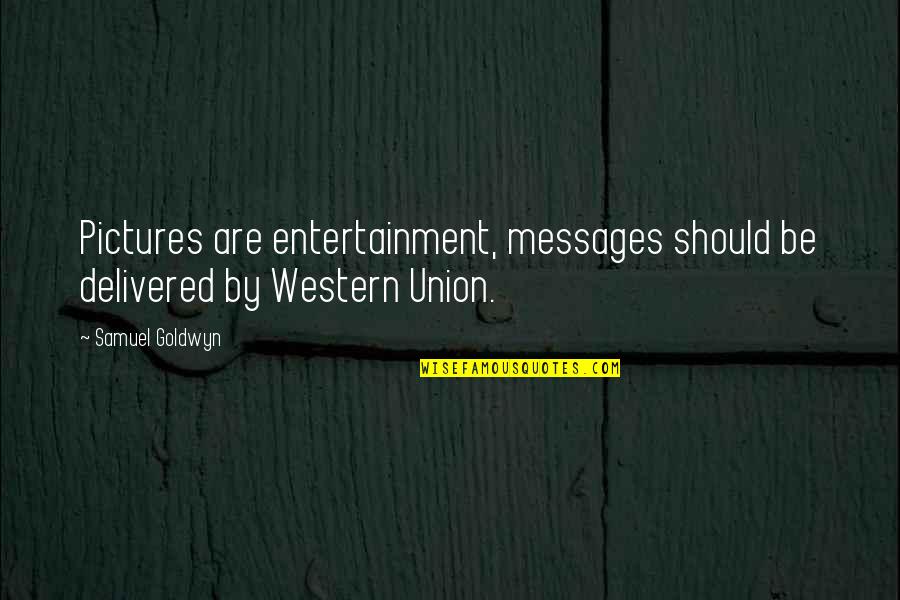 Liberavi Animam Quotes By Samuel Goldwyn: Pictures are entertainment, messages should be delivered by