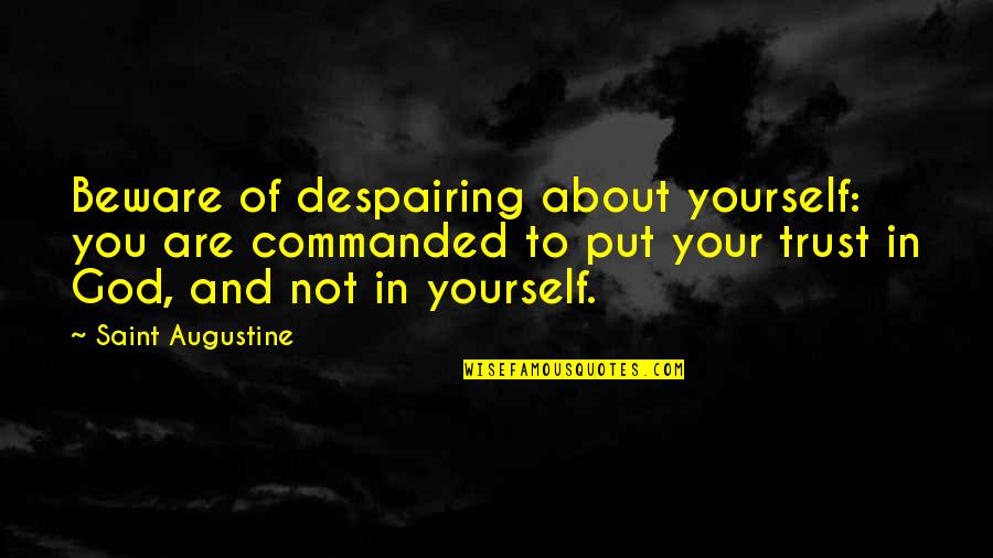 Libereckadrbna Quotes By Saint Augustine: Beware of despairing about yourself: you are commanded