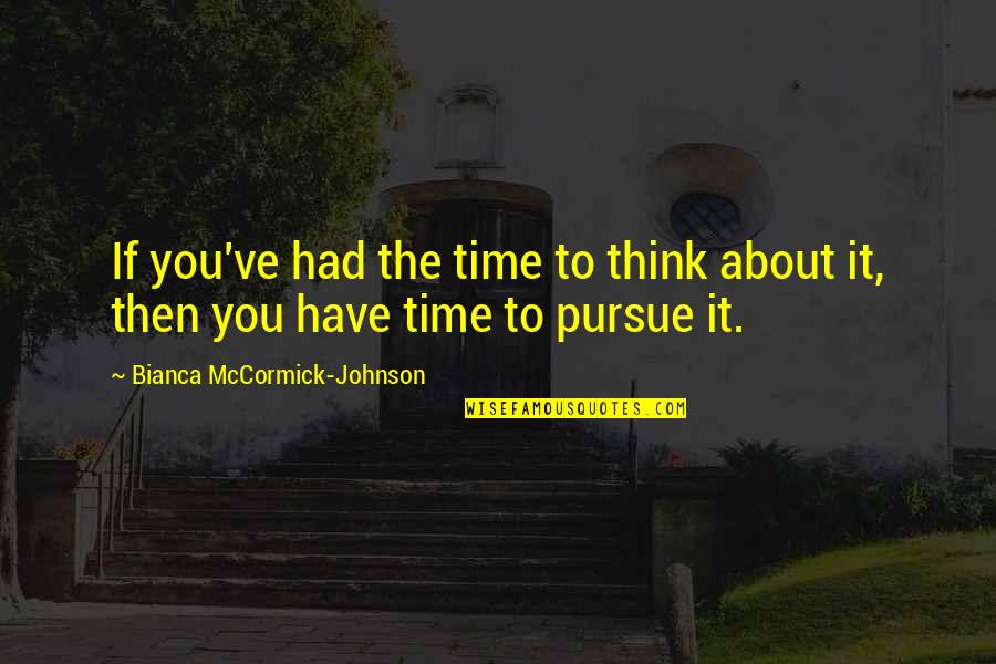 Liberen A Willy Pelicula Quotes By Bianca McCormick-Johnson: If you've had the time to think about Liberen A Willy Pelicula Quotes By Bianca McCormick-Johnson: If you've had the time to think about