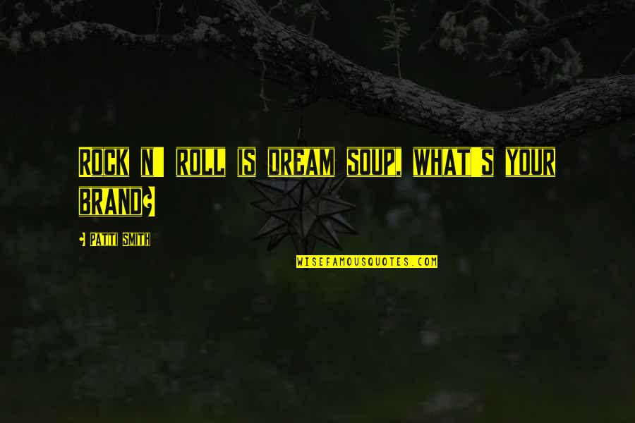 Liberia History Quotes By Patti Smith: Rock n' roll is dream soup, what's your Liberia History Quotes By Patti Smith: Rock n' roll is dream soup, what's your