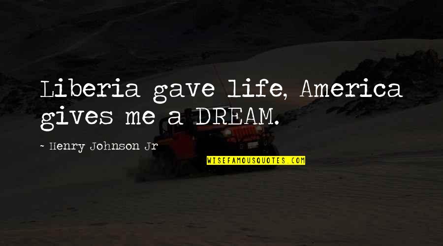 Liberia Quotes By Henry Johnson Jr: Liberia gave life, America gives me a DREAM.