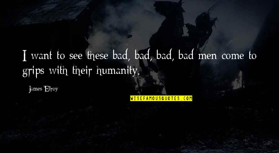 Liberian Funny Quotes By James Ellroy: I want to see these bad, bad, bad,