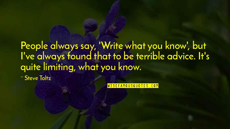 Liberis Quotes By Steve Toltz: People always say, 'Write what you know', but Liberis Quotes By Steve Toltz: People always say, 'Write what you know', but