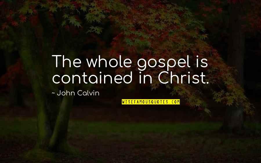 Liberta-me Quotes By John Calvin: The whole gospel is contained in Christ. Liberta-me Quotes By John Calvin: The whole gospel is contained in Christ.