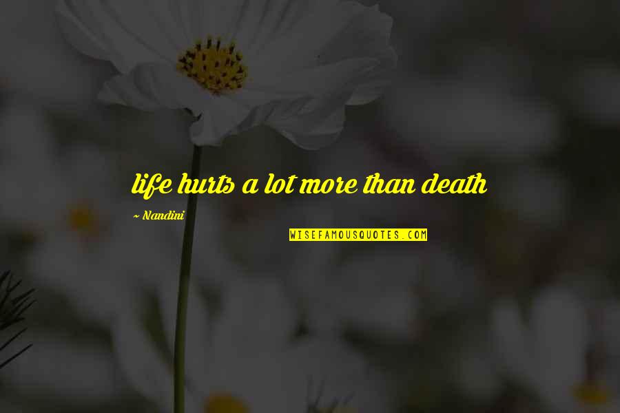 Liberta-me Quotes By Nandini: life hurts a lot more than death Liberta-me Quotes By Nandini: life hurts a lot more than death