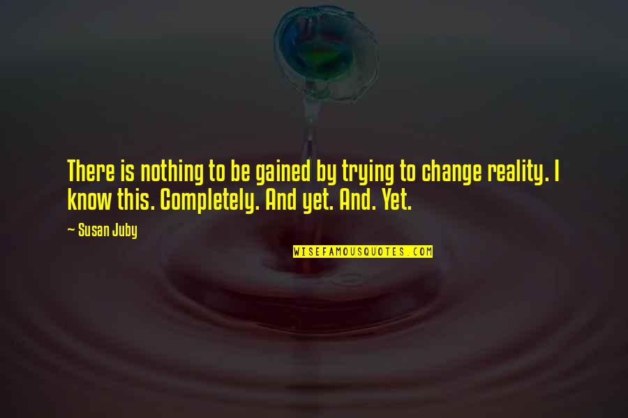 Liberta-me Quotes By Susan Juby: There is nothing to be gained by trying