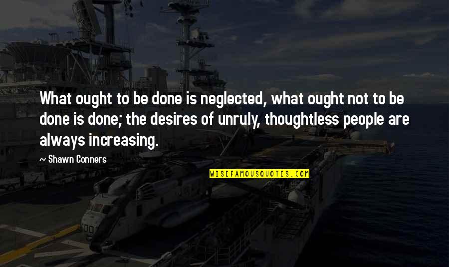 Libertaire Tarpon Quotes By Shawn Conners: What ought to be done is neglected, what