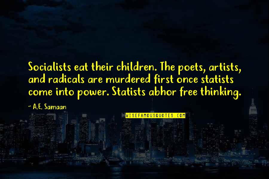 Libertarian Quotes By A.E. Samaan: Socialists eat their children. The poets, artists, and