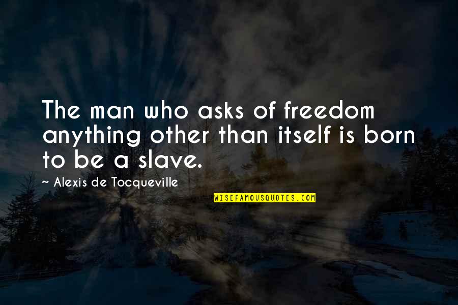 Libertarian Quotes By Alexis De Tocqueville: The man who asks of freedom anything other