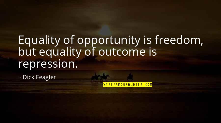 Libertarian Quotes By Dick Feagler: Equality of opportunity is freedom, but equality of
