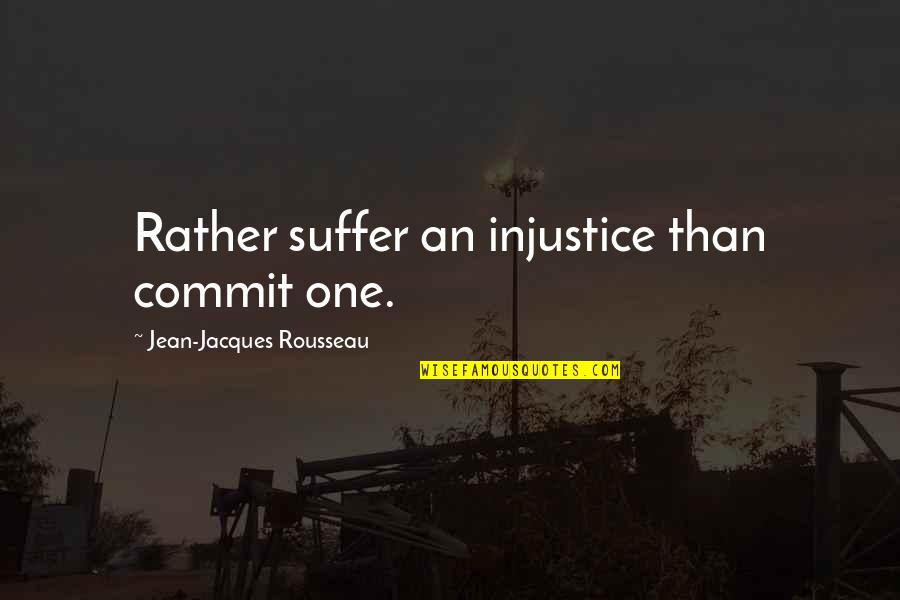 Libertarian Quotes By Jean-Jacques Rousseau: Rather suffer an injustice than commit one.